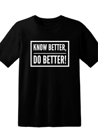 Know Better, Do Better! T-Shirt